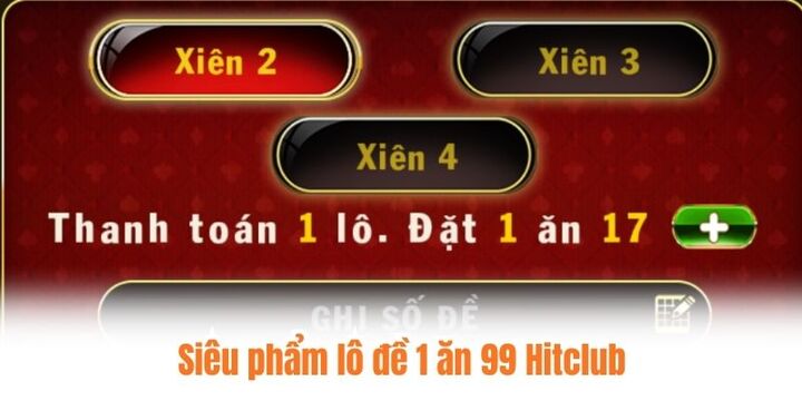Siêu phẩm lô đề 1 ăn 99 Hitclub cuốn nhất 2026